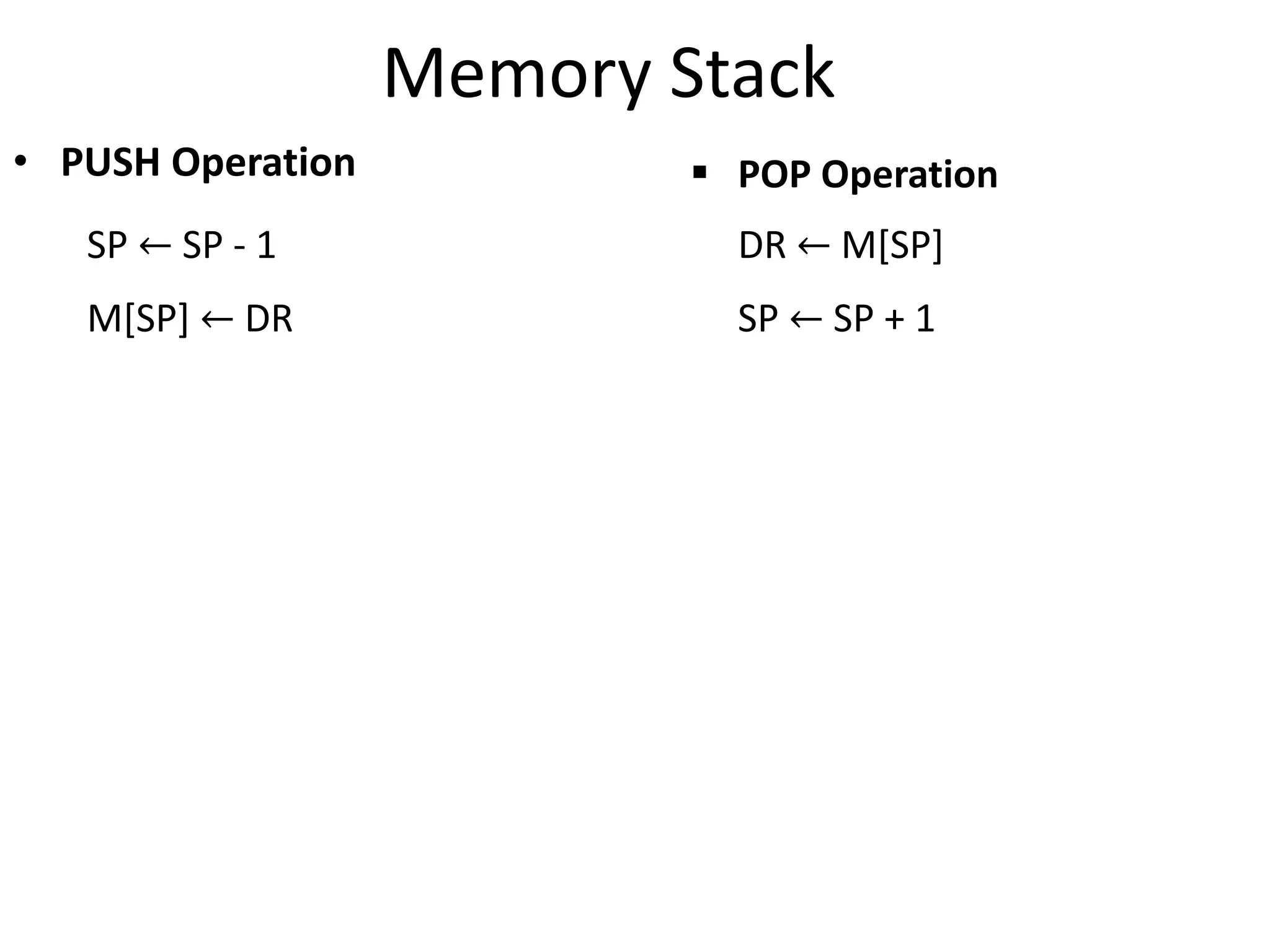 Memory Stack
• PUSH Operation
SP ← SP - 1
M[SP] ← DR
 POP Operation
DR ← M[SP]
SP ← SP + 1
 