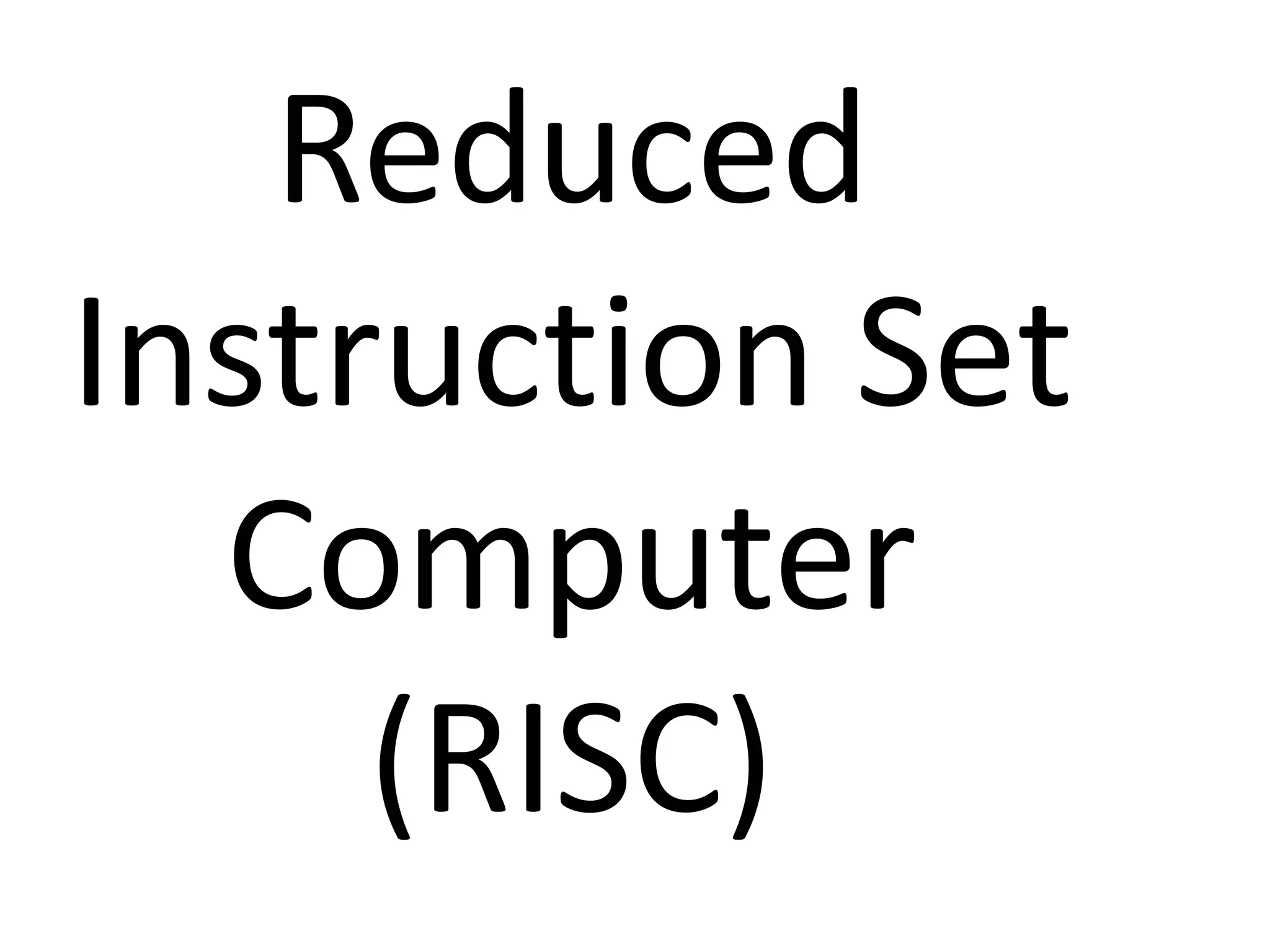 Reduced
Instruction Set
Computer
(RISC)
 