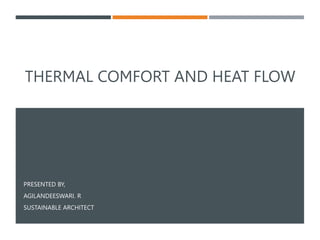THERMAL COMFORT AND HEAT FLOW
PRESENTED BY,
AGILANDEESWARI. R
SUSTAINABLE ARCHITECT
 