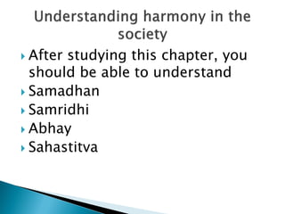  After studying this chapter, you
should be able to understand
 Samadhan
 Samridhi
 Abhay
 Sahastitva
 