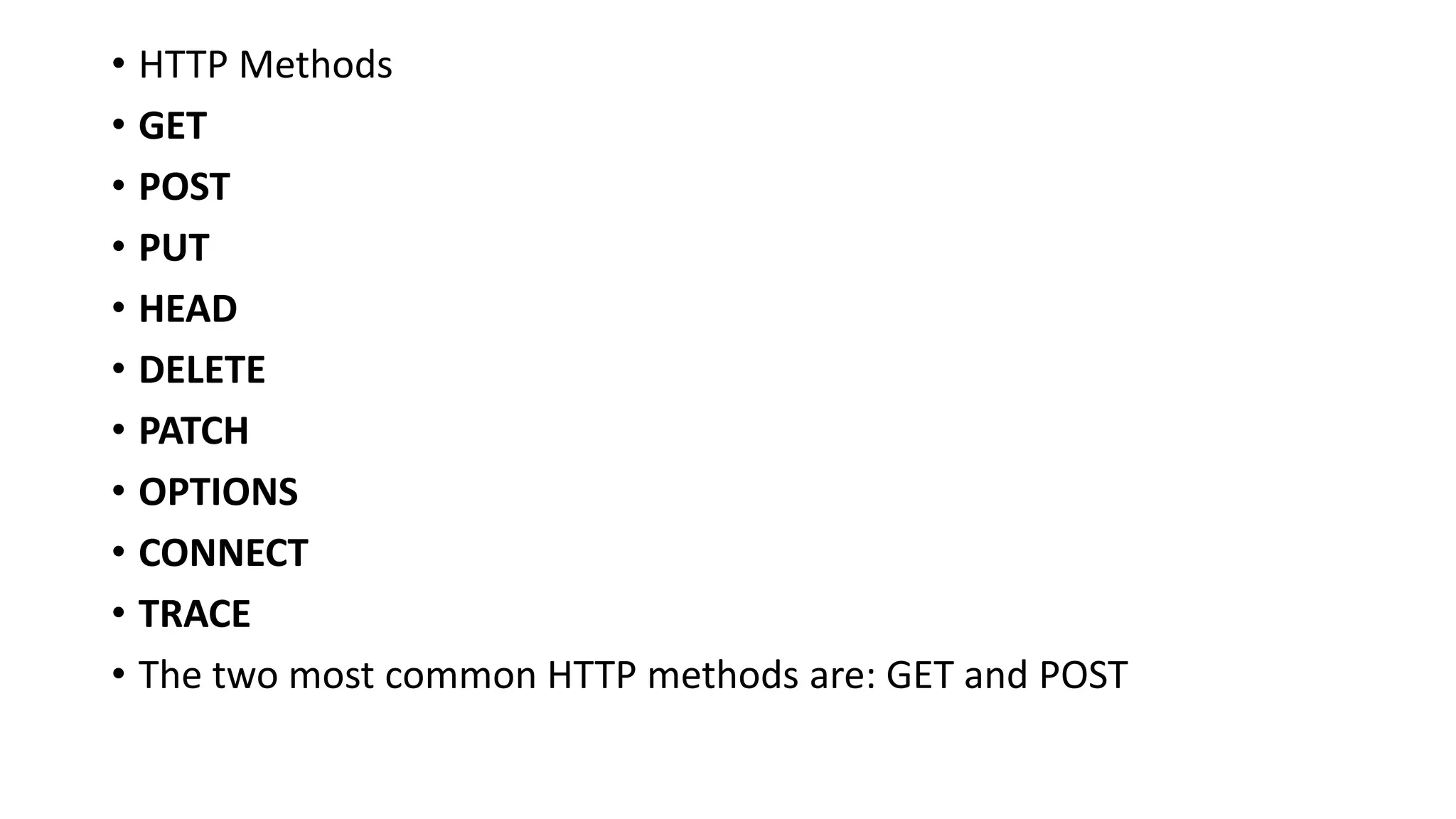 • HTTP Methods
• GET
• POST
• PUT
• HEAD
• DELETE
• PATCH
• OPTIONS
• CONNECT
• TRACE
• The two most common HTTP methods are: GET and POST
 