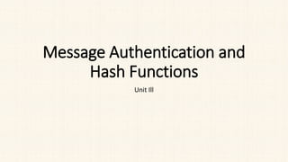 Message Authentication and
Hash Functions
Unit Ill
 