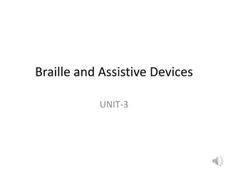 Braille and Assistive Devices
UNIT-3
 