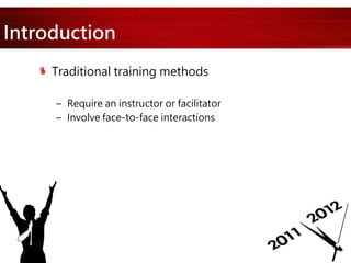 Introduction
Traditional training methods
– Require an instructor or facilitator
– Involve face-to-face interactions
 