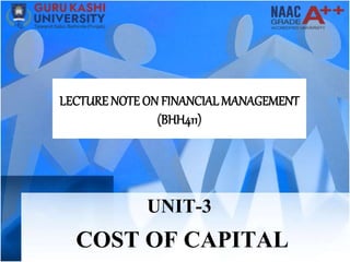 COST OF CAPITAL
UNIT-3
LECTURE NOTE ON FINANCIAL MANAGEMENT
(BHH411)
 