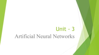 Unit - 3
Artificial Neural Networks
 