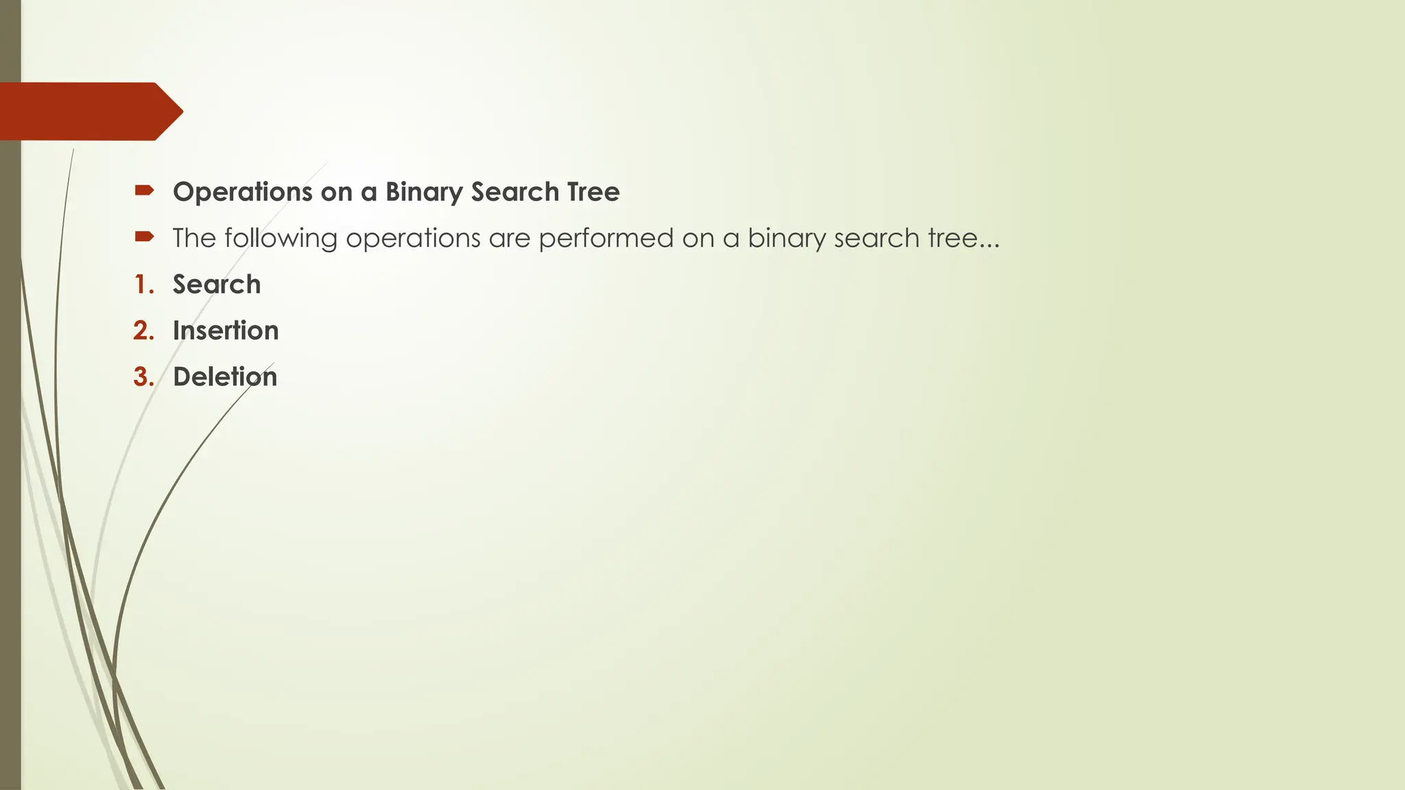  Operations on a Binary Search Tree
 The following operations are performed on a binary search tree...
1. Search
2. Insertion
3. Deletion
 
