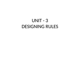 UNIT - 3
DESIGNING RULES
 