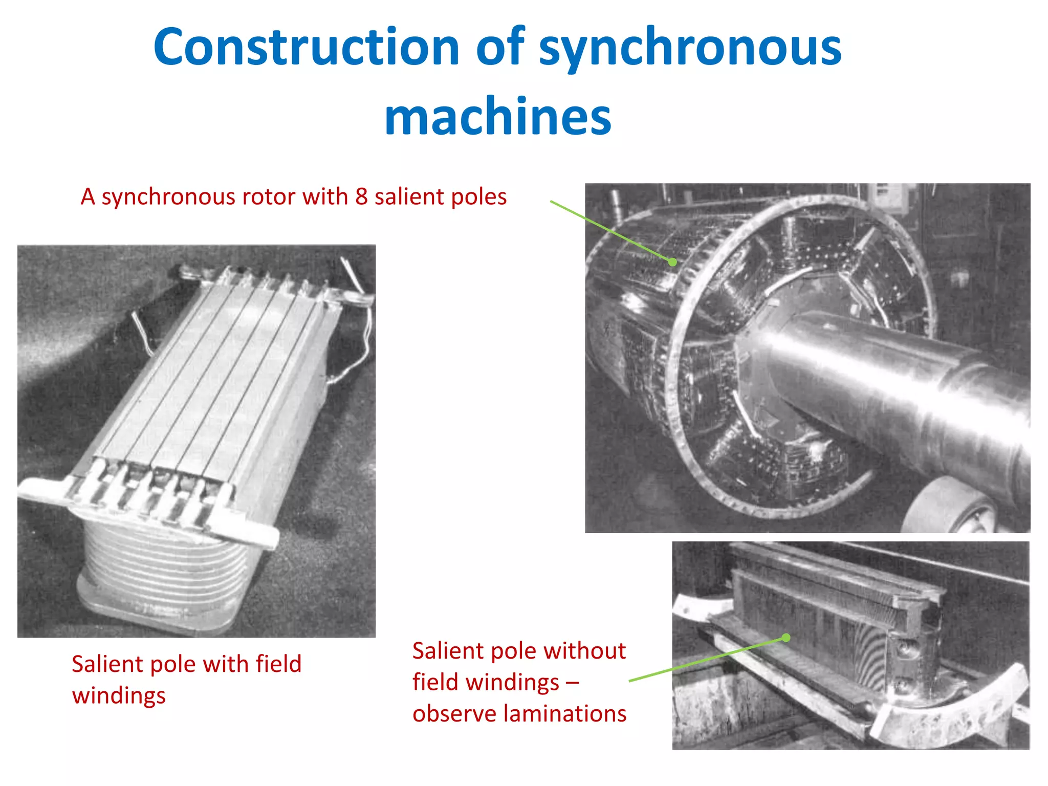 Construction of synchronous
machines
Salient pole with field
windings
Salient pole without
field windings –
observe laminations
A synchronous rotor with 8 salient poles
 