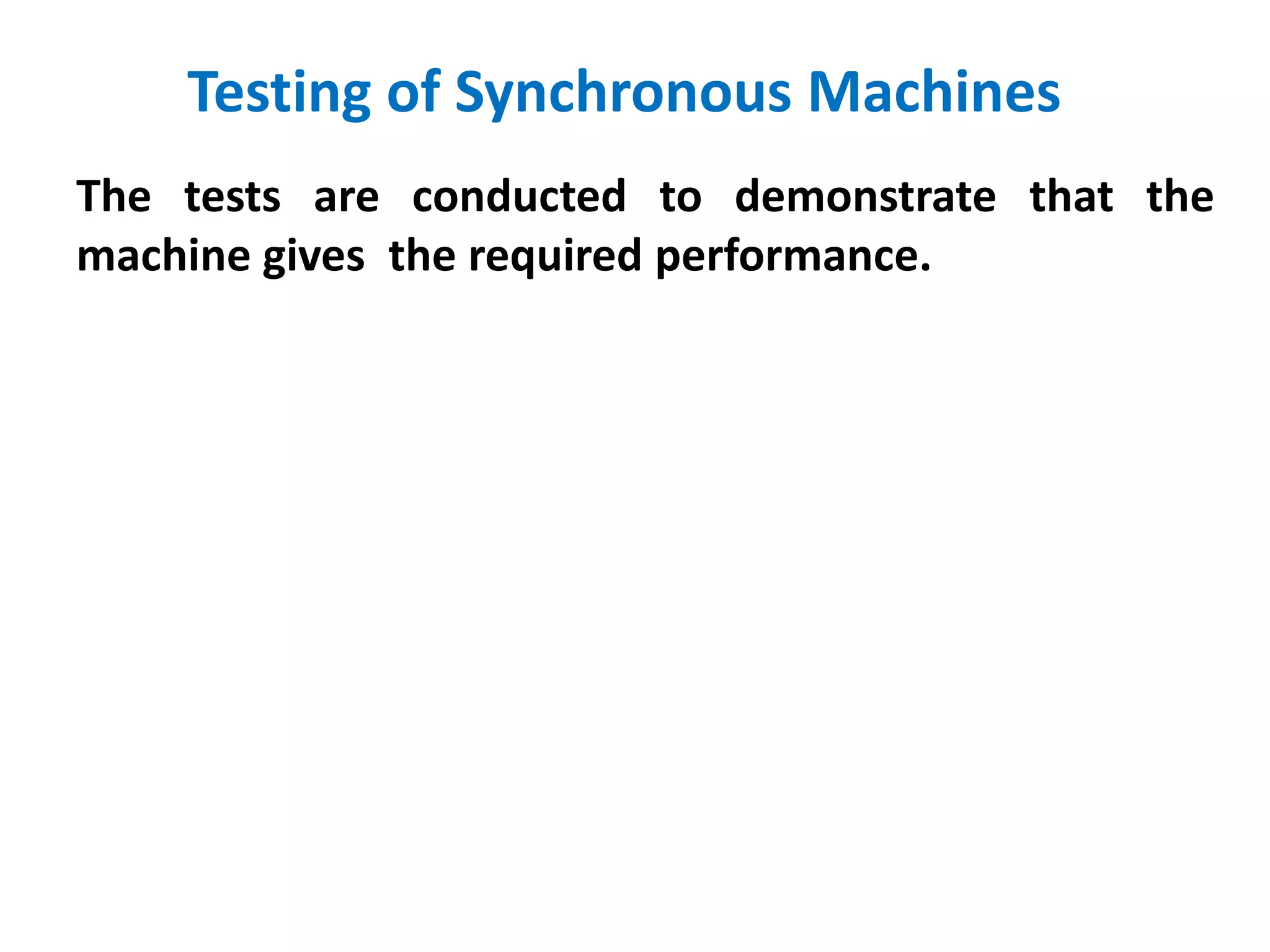 Testing of Synchronous Machines
The tests are conducted to demonstrate that the
machine gives the required performance.
 