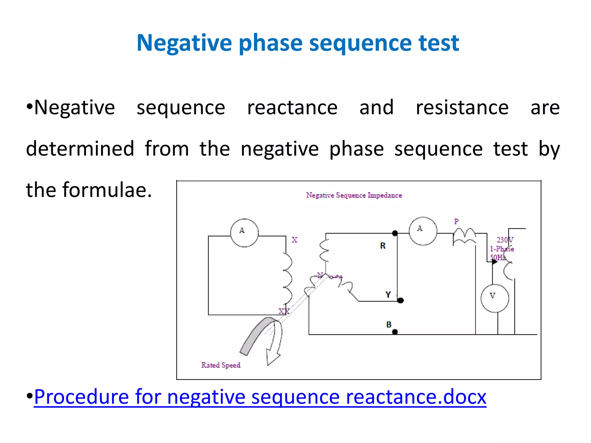 Negative phase sequence test
•Negative sequence reactance and resistance are
determined from the negative phase sequence test by
the formulae.
•Procedure for negative sequence reactance.docx
 
