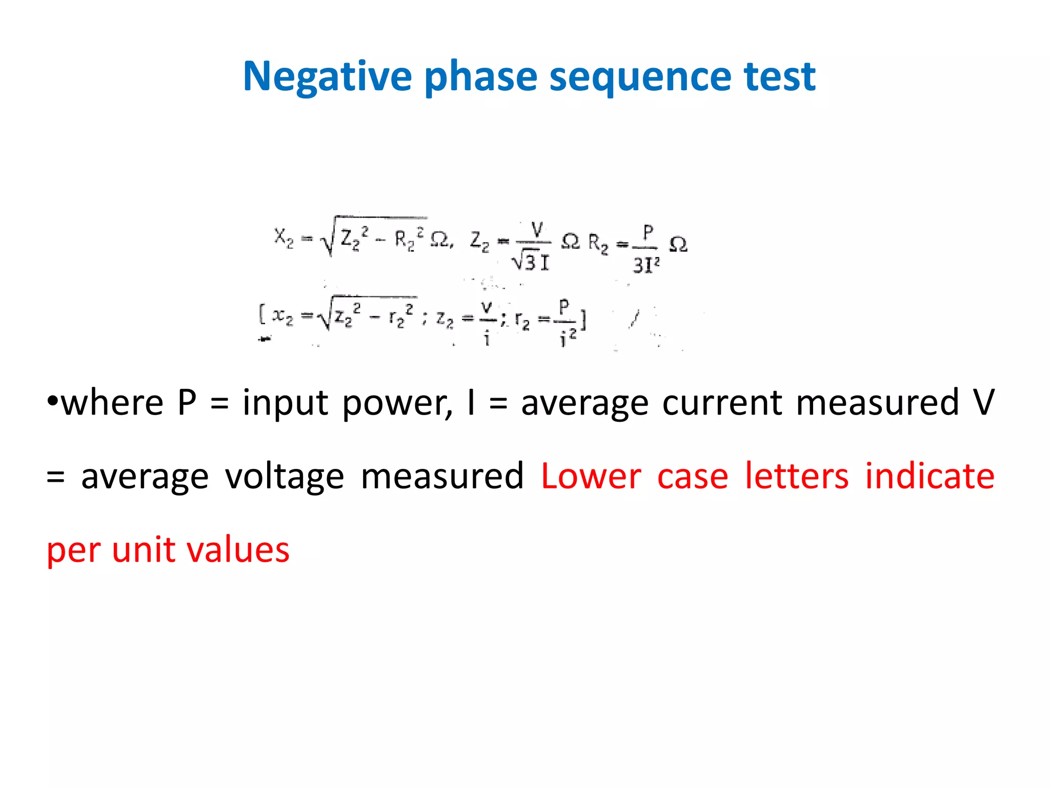 Negative phase sequence test
•where P = input power, I = average current measured V
= average voltage measured Lower case letters indicate
per unit values
 