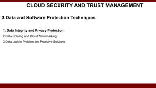 3.Data and Software Protection Techniques
1. Data Integrity and Privacy Protection
2.Data Coloring and Cloud Watermarking
3.Data Lock-in Problem and Proactive Solutions
CLOUD SECURITY AND TRUST MANAGEMENT
 