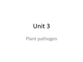 Unit 3
Plant pathogen
 