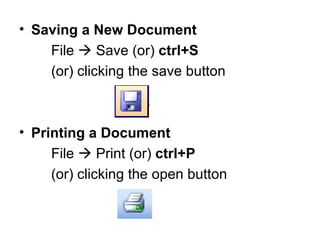 Saving a New Document File    Save (or)  ctrl+S (or) clicking the save button Printing a Document File    Print (or)  ctrl+P (or) clicking the open button 