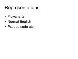 Representations Flowcharts Normal English Pseudo code etc,. 