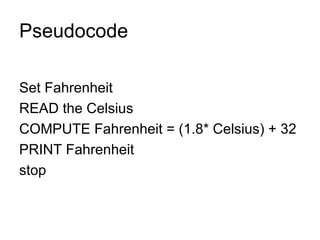 Pseudocode Set Fahrenheit READ the Celsius COMPUTE Fahrenheit = (1.8* Celsius) + 32 PRINT Fahrenheit stop 