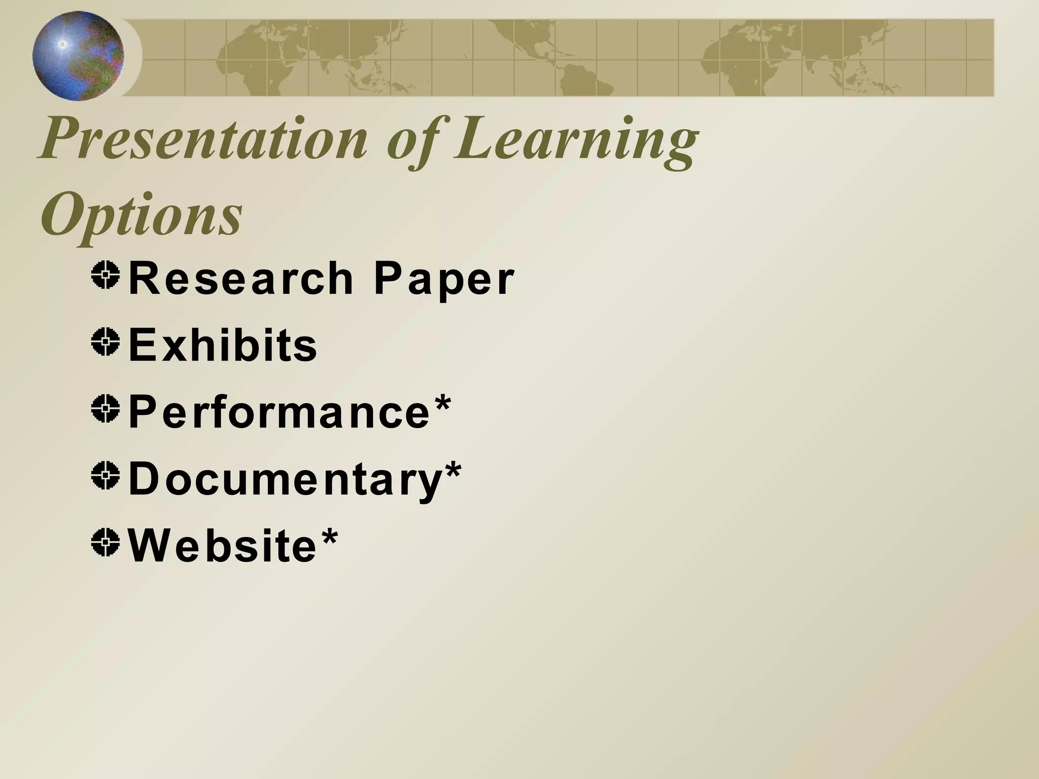 Presentation of Learning Options Research Paper Exhibits Performance* Documentary* Website* 