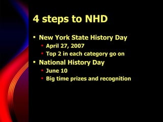 4 steps to NHD New York State History Day April 27, 2007 Top 2 in each category go on National History Day June 10 Big time prizes and recognition 