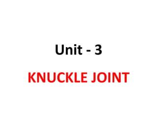 Unit - 3
KNUCKLE JOINT
 