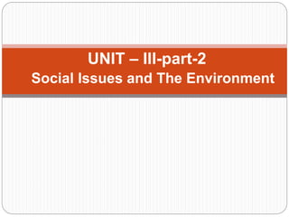 Social Issues and The Environment
UNIT – III-part-2
 