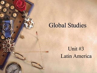Global Studies Unit #3 Latin America 