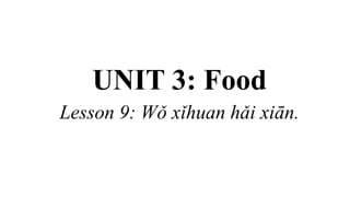 UNIT 3: Food
Lesson 9: Wǒ xǐhuan hǎi xiān.
 