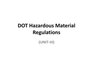 DOT Hazardous Material
Regulations
(UNIT-III)
 