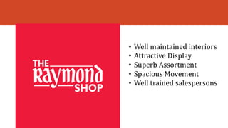 • Well maintained interiors
• Attractive Display
• Superb Assortment
• Spacious Movement
• Well trained salespersons
 