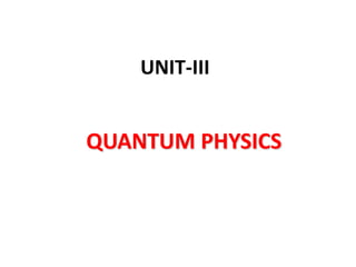 UNIT-III
QUANTUM PHYSICS
 