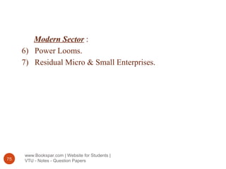 www.Bookspar.com | Website for Students |
VTU - Notes - Question Papers75
Modern Sector :
6) Power Looms.
7) Residual Micro & Small Enterprises.
 