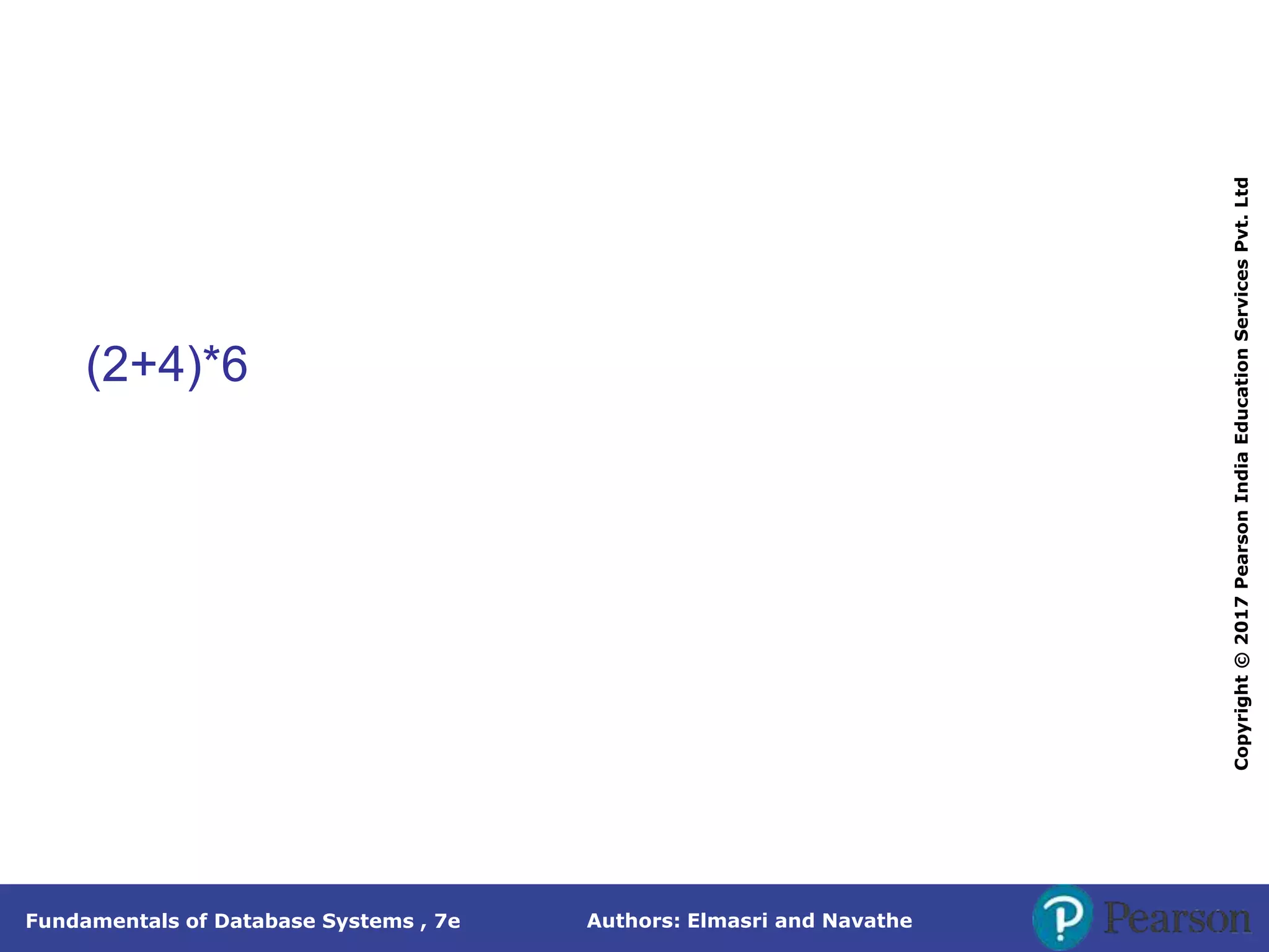 Authors: Elmasri and Navathe
Fundamentals of Database Systems , 7e
Copyright
©
2017
Pearson
India
Education
Services
Pvt.
Ltd
(2+4)*6
 