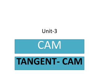 Unit-3
CAM
TANGENT- CAM
 