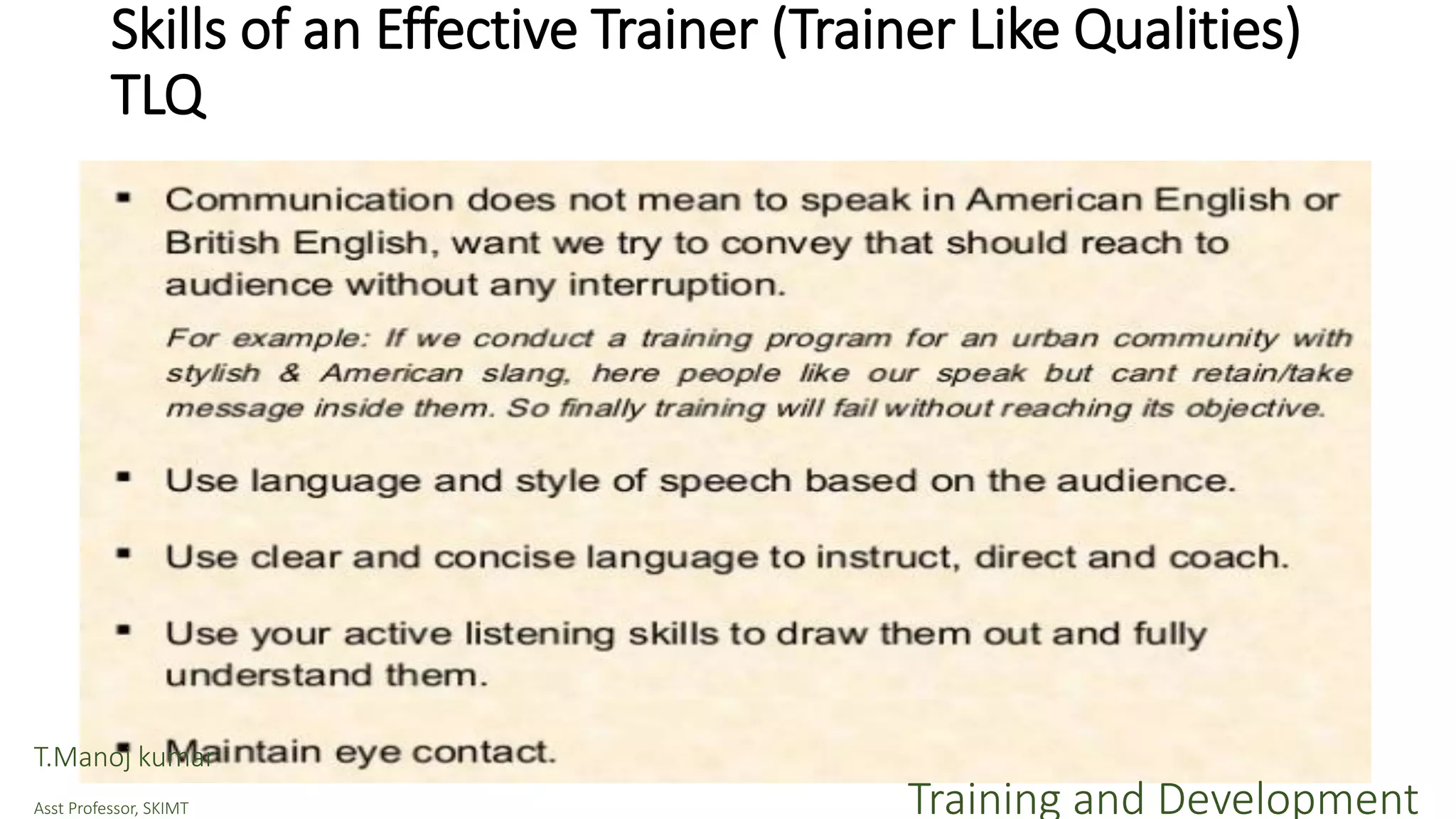 Skills of an Effective Trainer (Trainer Like Qualities)
TLQ
T.Manoj kumar
Asst Professor, SKIMT Training and Development
 