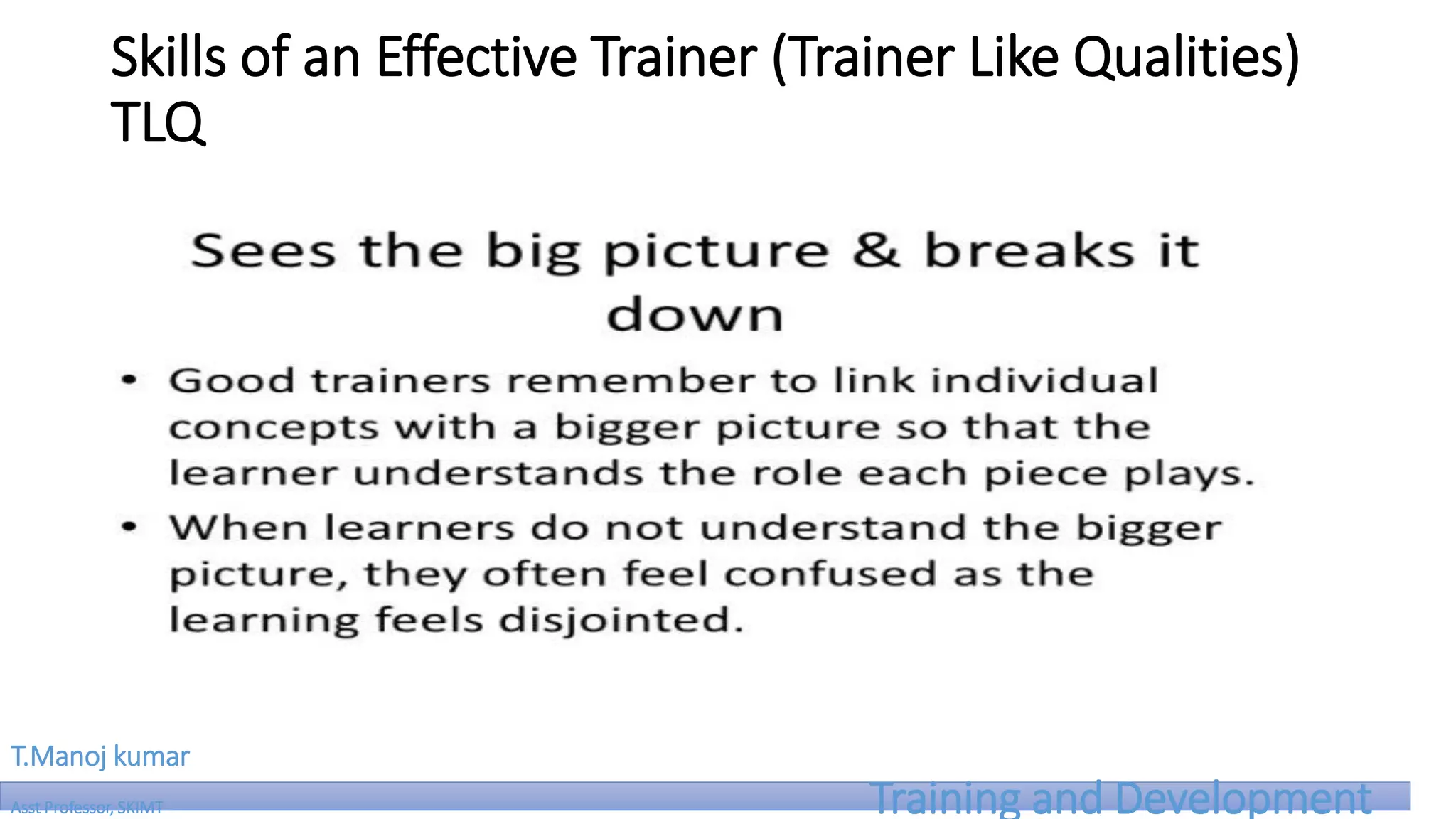 Skills of an Effective Trainer (Trainer Like Qualities)
TLQ
T.Manoj kumar
Asst Professor, SKIMT Training and Development
 