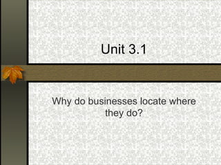 Unit 3.1 Why do businesses locate where they do? 