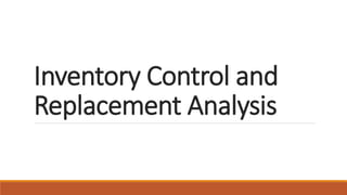Inventory Control and
Replacement Analysis
 