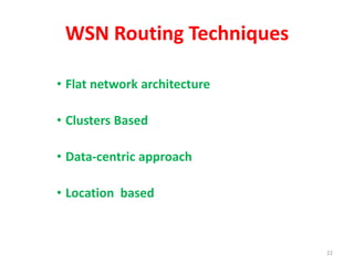 WSN Routing Techniques
• Flat network architecture
• Clusters Based
• Data-centric approach
• Location based
22
 