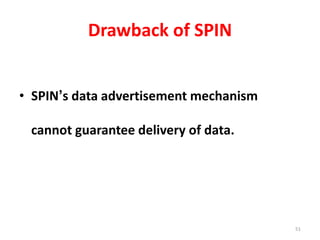 51
Drawback of SPIN
• SPIN’s data advertisement mechanism
cannot guarantee delivery of data.
 