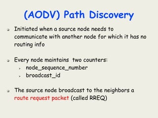 (AODV) Path Discovery
 RREQ structure
<src_addr, src_sequence_#, broadcast_id, dest_addr,
dest_sequence_#, hop_cnt>
 src...