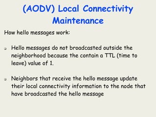 (AODV) Local Connectivity
Maintenance
How hello messages work: (continue)
 Receiving a hello from a new neighbor, or fail...