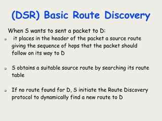 (DSR) Basic Route Discovery
Sender
 Broadcasts a Route Request Packet (RREQ)
 RREQ contains a unique Request ID and the ...