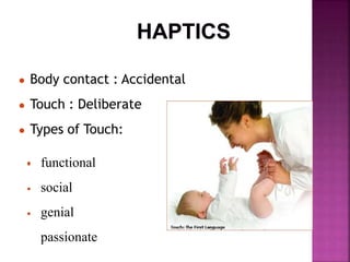● Body contact : Accidental
● Touch : Deliberate
● Types of Touch:
•
•
•
• functional
social
genial
passionate
 
