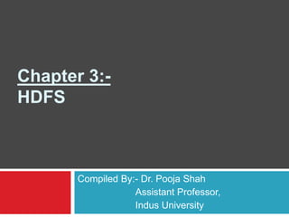 Chapter 3:-
HDFS
Compiled By:- Dr. Pooja Shah
Assistant Professor,
Indus University
 