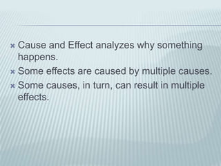 Cause and Effect analyzes why something happens.Some effects are caused by multiple causes.Some causes, in turn, can result in multiple effects.