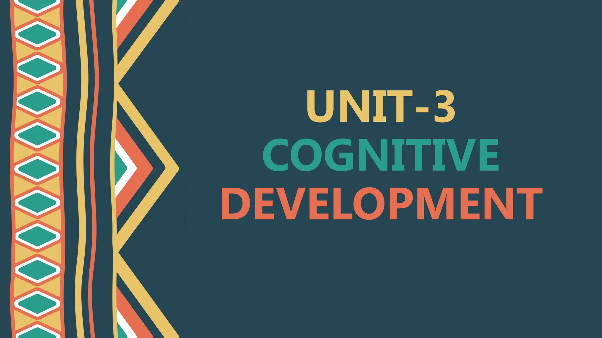UNIT-3
COGNITIVE
DEVELOPMENT
 