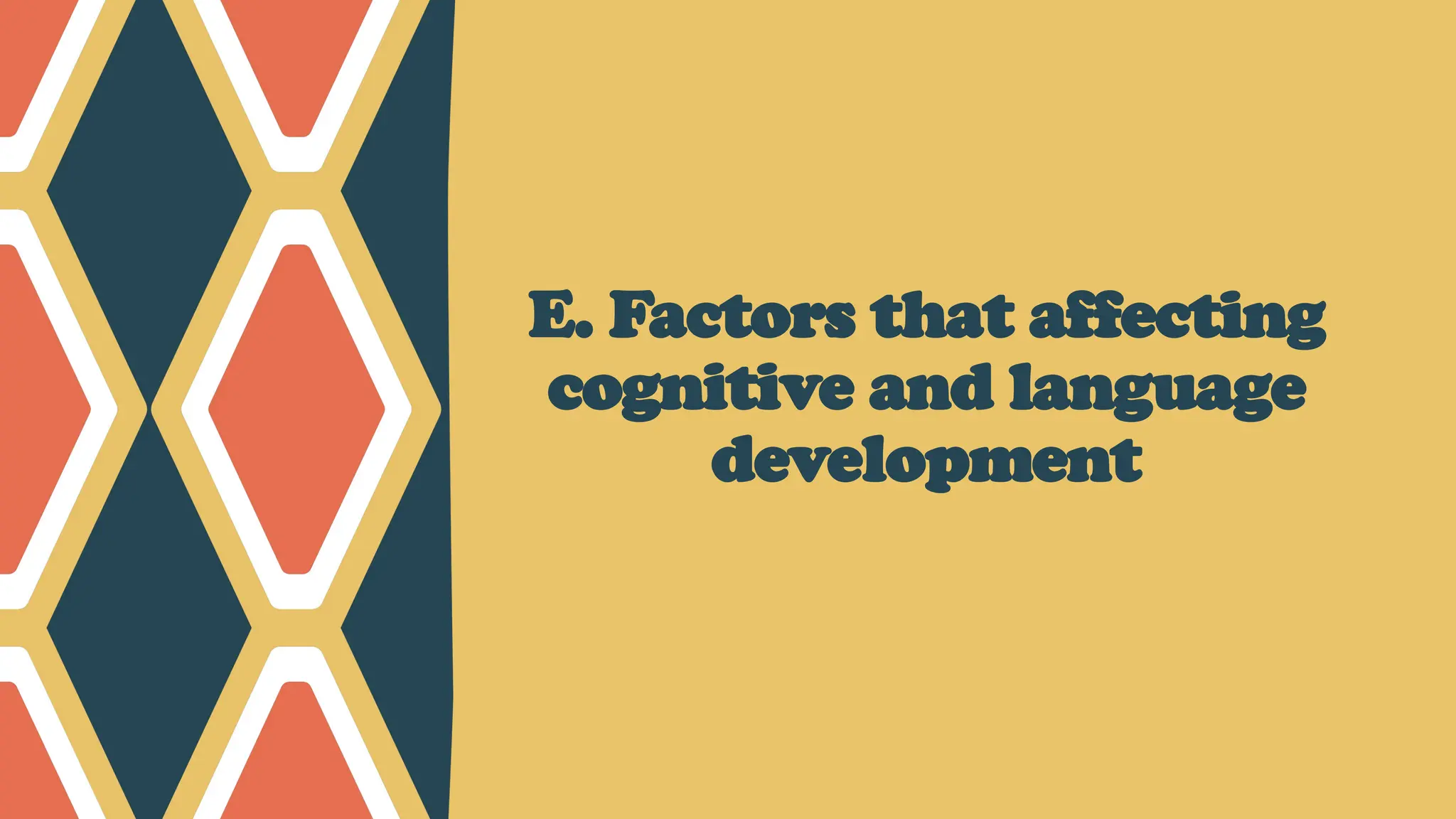 E. Factors that affecting
cognitive and language
development
 