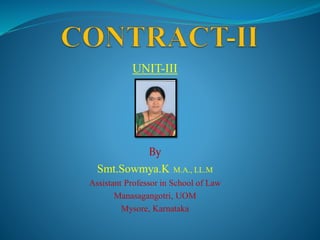 UNIT-III
By
Smt.Sowmya.K M.A., LL.M
Assistant Professor in School of Law
Manasagangotri, UOM
Mysore, Karnataka
 