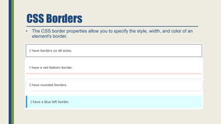 CSS Borders
• The CSS border properties allow you to specify the style, width, and color of an
element's border.
 