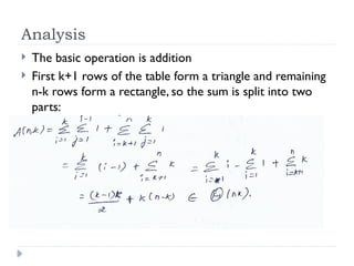 Analysis
 The basic operation is addition
 First k+1 rows of the table form a triangle and remaining
n-k rows form a rectangle, so the sum is split into two
parts:
 